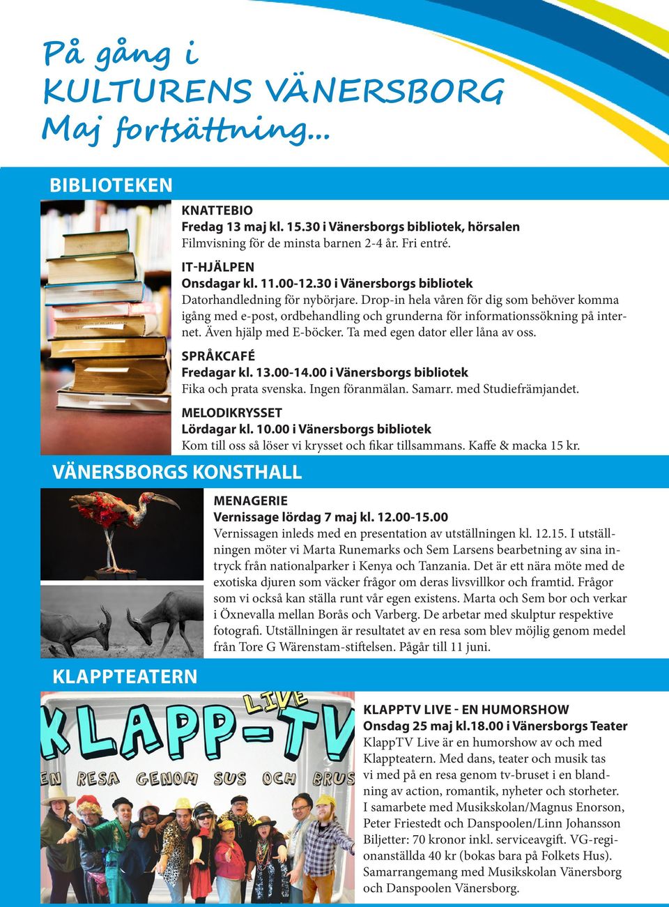 Även hjälp med E-böcker. Ta med egen dator eller låna av oss. SPRÅKCAFÉ Fredagar kl. 13.00-14.00 i Vänersborgs bibliotek Fika och prata svenska. Ingen föranmälan. Samarr. med Studiefrämjandet.
