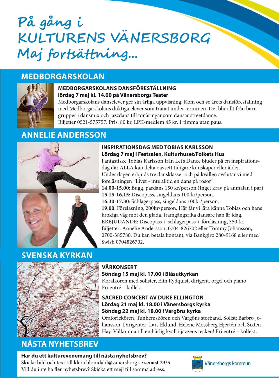 Biljetter 0521-575757. Pris: 80 kr, LPK-medlem 45 kr. 1 timma utan paus. ANNELIE ANDERSSON NÄSTA NYHETSBREV Har du ett kulturevenemang till nästa nyhetsbrev? Skicka bild och text till klara.