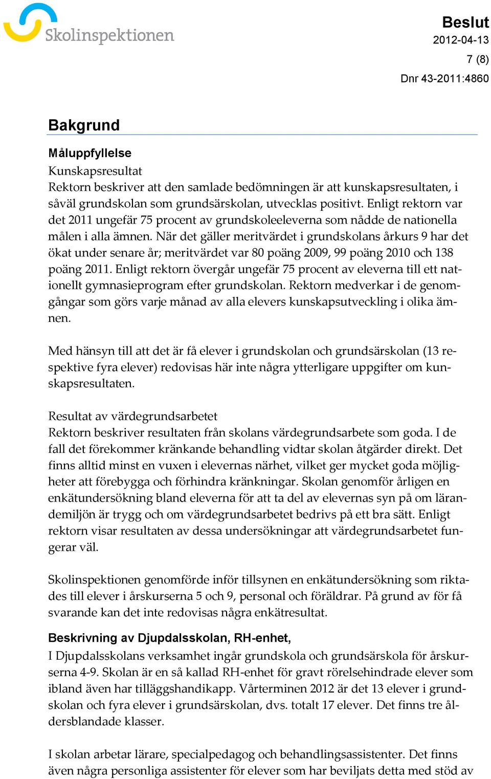 När det gäller meritvärdet i grundskolans årkurs 9 har det ökat under senare år; meritvärdet var 80 poäng 2009, 99 poäng 2010 och 138 poäng 2011.