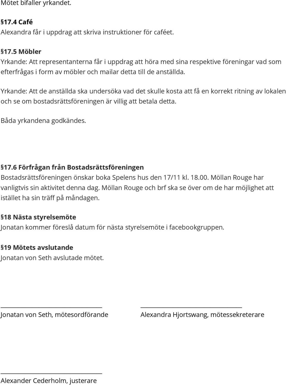 6 Förfrågan från Bostadsrättsföreningen Bostadsrättsföreningen önskar boka Spelens hus den 17/11 kl. 18.00. Möllan Rouge har vanligtvis sin aktivitet denna dag.