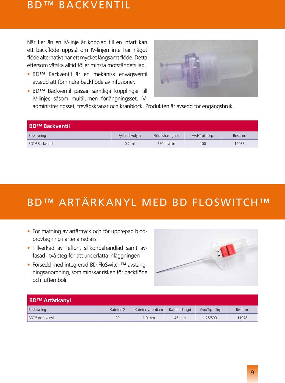 BD Backventil passar samtliga kopplingar till IV-linjer, såsom multilumen förlängningsset, IVadministreringsset, trevägskranar och kranblock. Produkten är avsedd för engångsbruk.