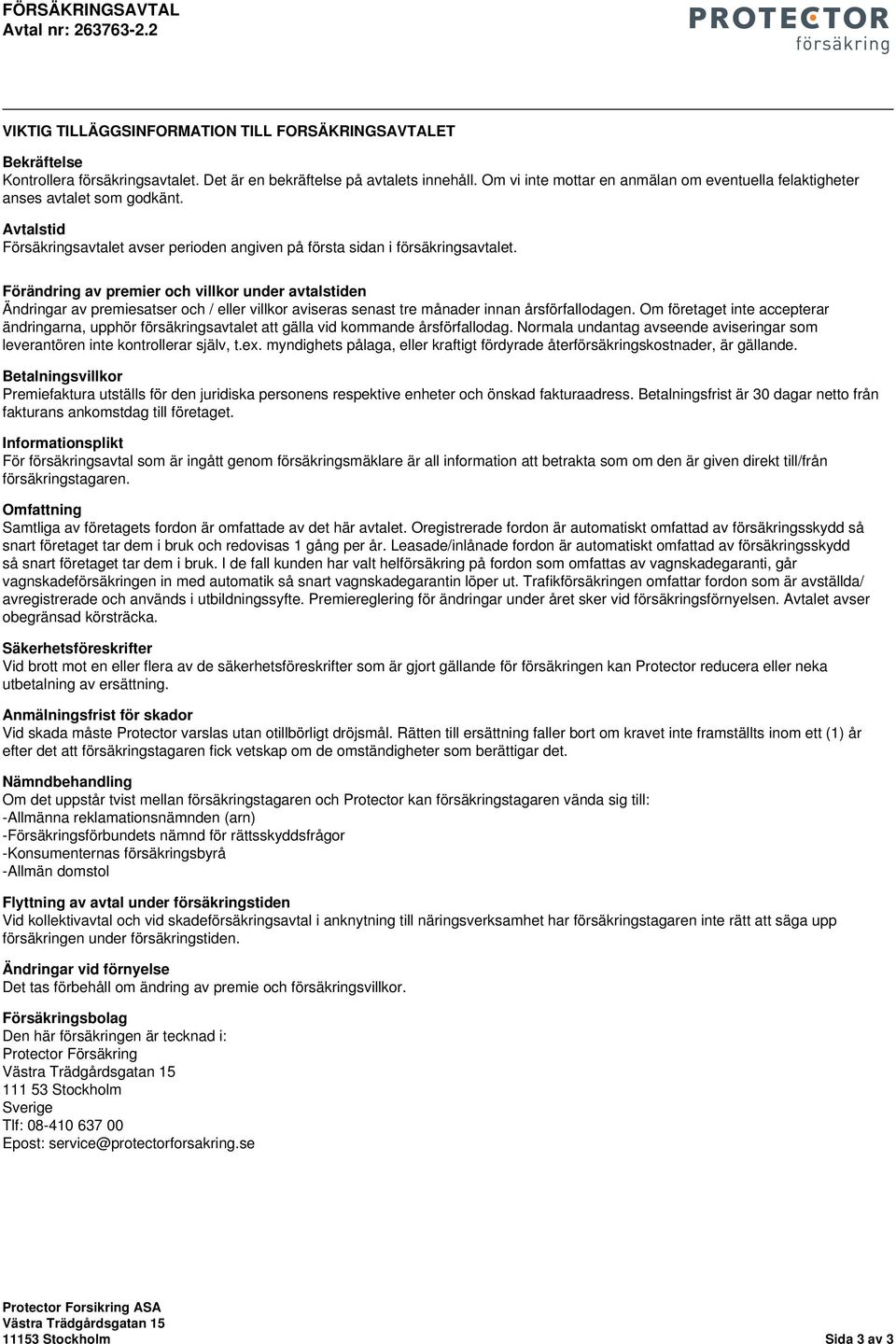 Förändring av premier och villkor under avtalstiden Ändringar av premiesatser och / eller villkor aviseras senast tre månader innan årsförfallodagen.