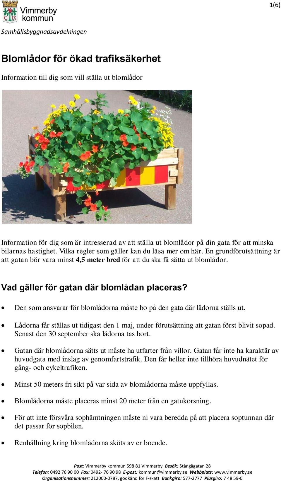 Vad gäller för gatan där blomlådan placeras? Den som ansvarar för blomlådorna måste bo på den gata där lådorna ställs ut.