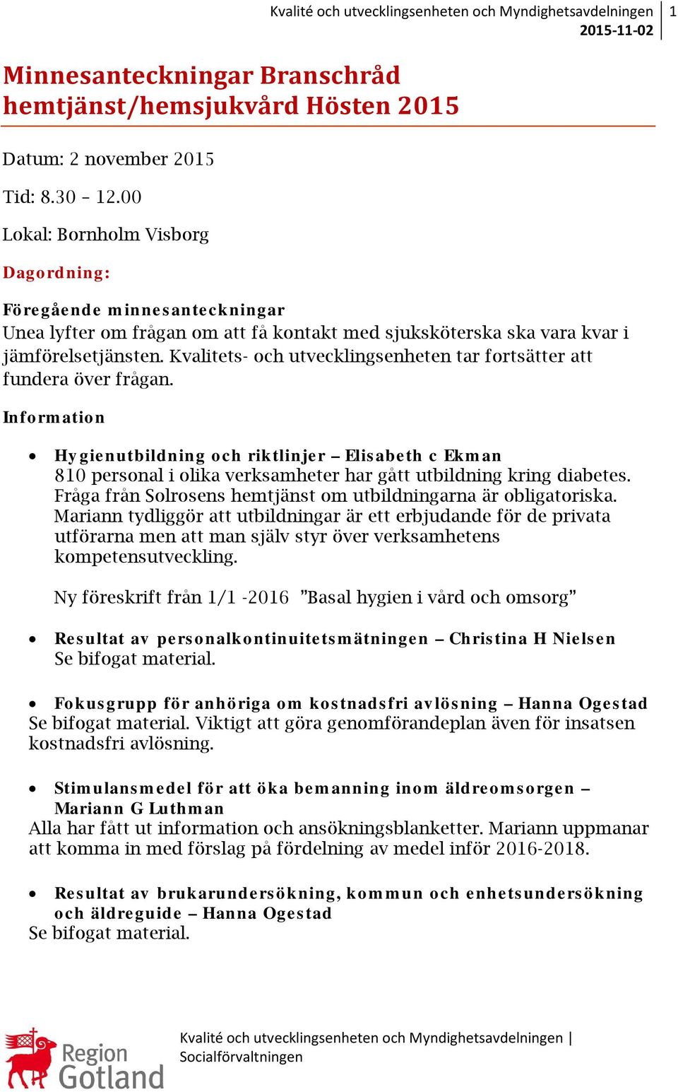 Kvalitets- och utvecklingsenheten tar fortsätter att fundera över frågan.