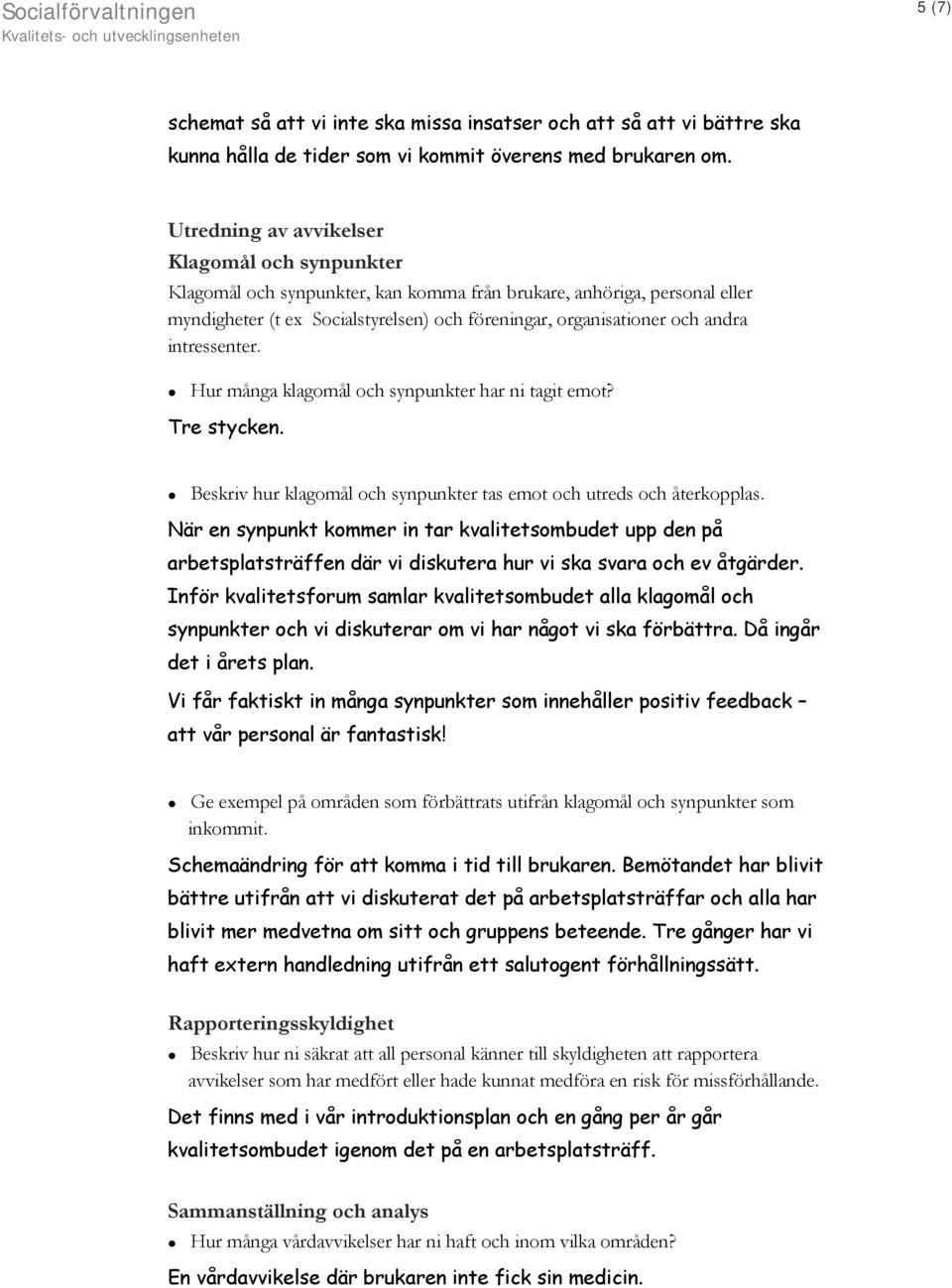 intressenter. Hur många klagomål och synpunkter har ni tagit emot? Tre stycken. Beskriv hur klagomål och synpunkter tas emot och utreds och återkopplas.