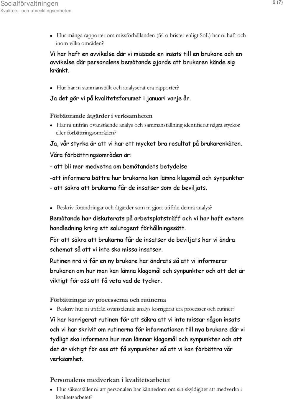 Ja det gör vi på kvalitetsforumet i januari varje år. Förbättrande åtgärder i verksamheten Har ni utifrån ovanstående analys och sammanställning identifierat några styrkor eller förbättringsområden?