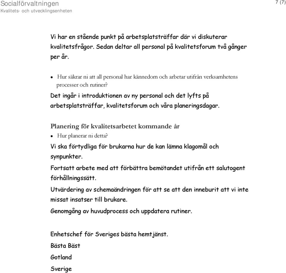 Det ingår i introduktionen av ny personal och det lyfts på arbetsplatsträffar, kvalitetsforum och våra planeringsdagar. Planering för kvalitetsarbetet kommande år Hur planerar ni detta?