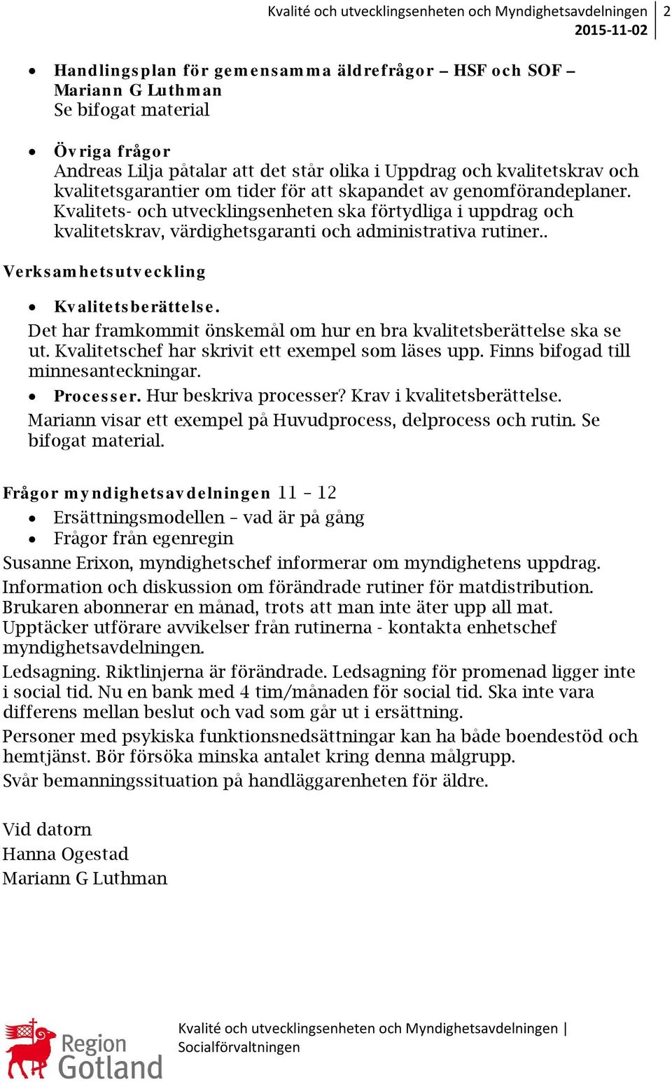 Kvalitets- och utvecklingsenheten ska förtydliga i uppdrag och kvalitetskrav, värdighetsgaranti och administrativa rutiner.. Verksamhetsutveckling Kvalitetsberättelse.