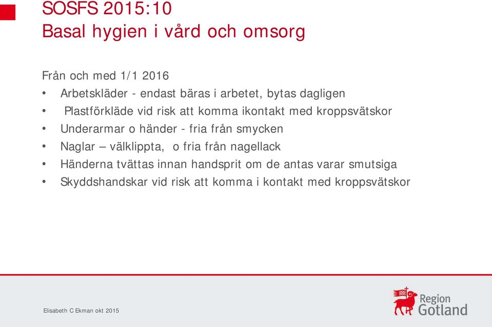 händer - fria från smycken Naglar välklippta, o fria från nagellack Händerna tvättas innan handsprit