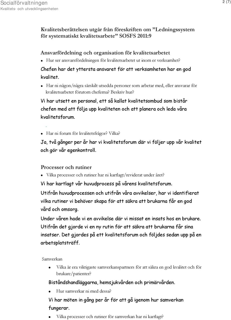 Har ni någon/några särskilt utsedda personer som arbetar med, eller ansvarar för kvalitetsarbetet förutom cheferna? Beskriv hur?