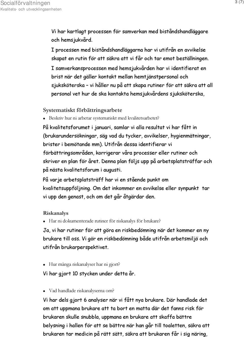 I samverkansprocessen med hemsjukvården har vi identifierat en brist när det gäller kontakt mellan hemtjänstpersonal och sjuksköterska vi håller nu på att skapa rutiner för att säkra att all personal