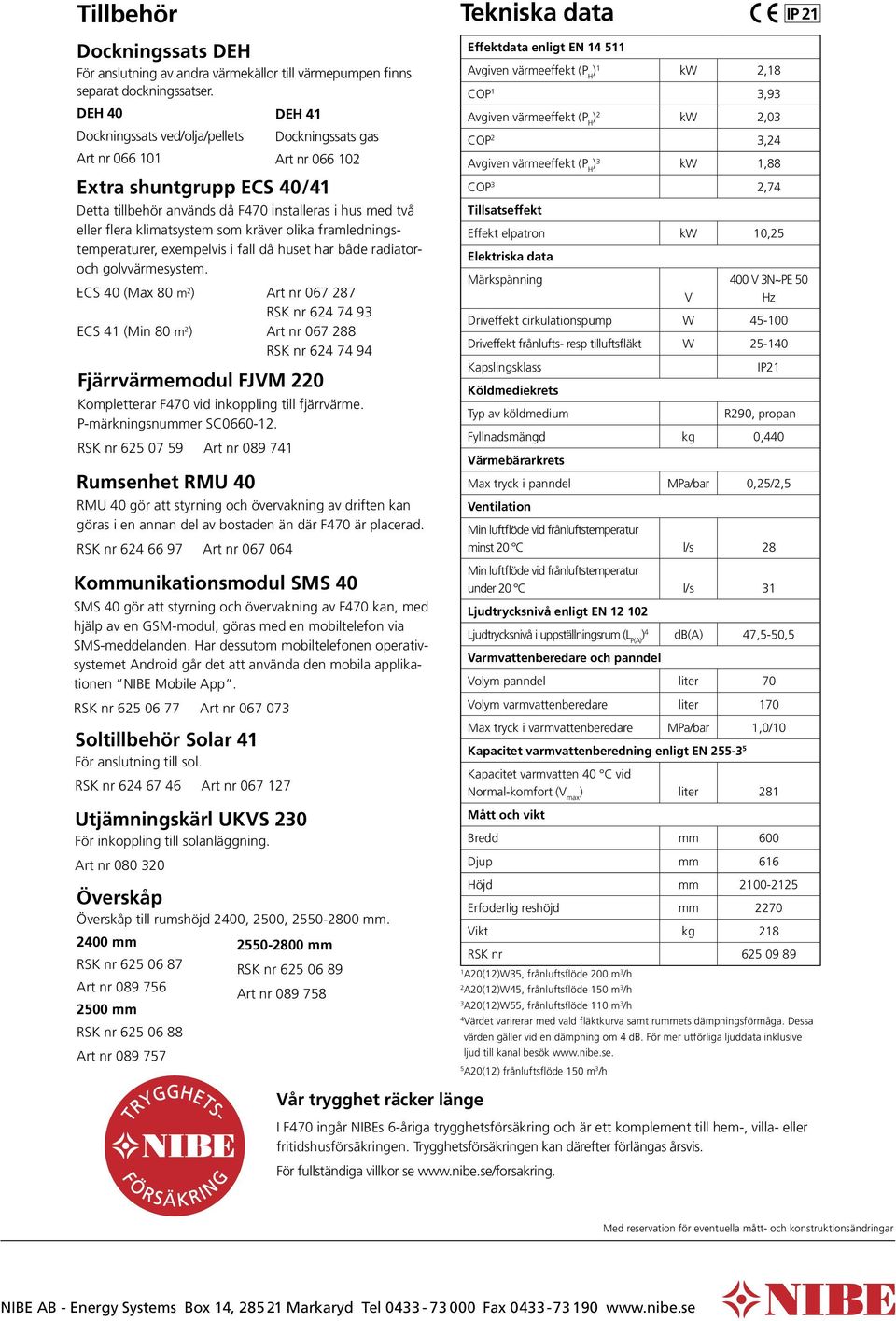 framledningstemperaturer, exempelvis i fall då huset har både radiatoroch golvvärmesystem.