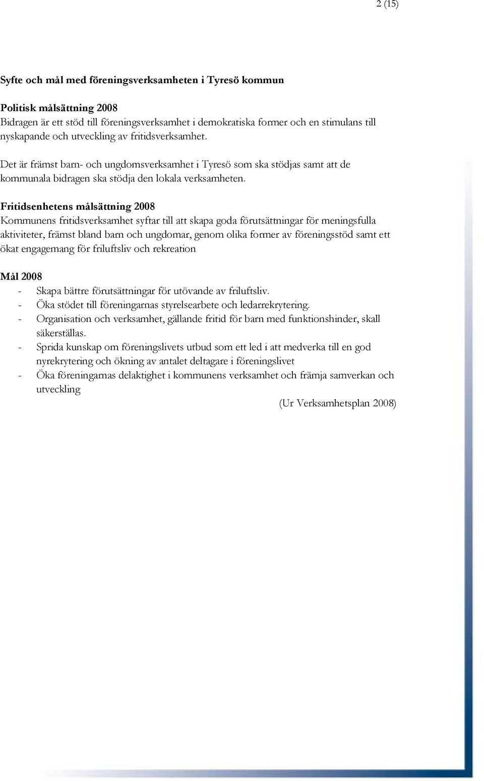 Fritidsenhetens målsättning 2008 Kommunens fritidsverksamhet syftar till att skapa goda förutsättningar för meningsfulla aktiviteter, främst bland barn och ungdomar, genom olika former av