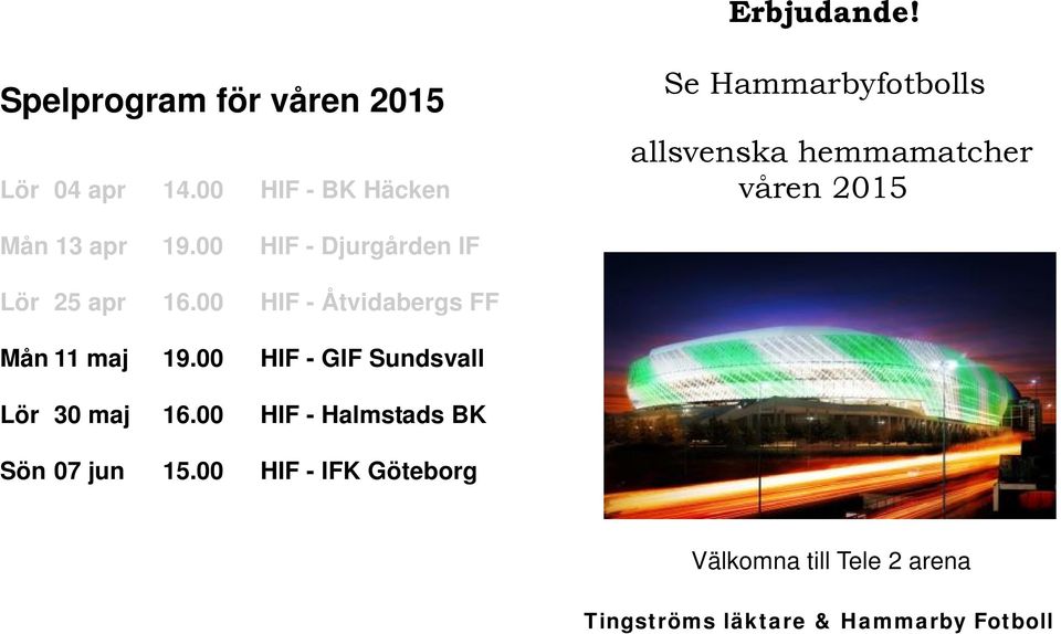 00 HIF - Djurgården IF Lör 25 apr 16.00 HIF - Åtvidabergs FF Mån 11 maj 19.