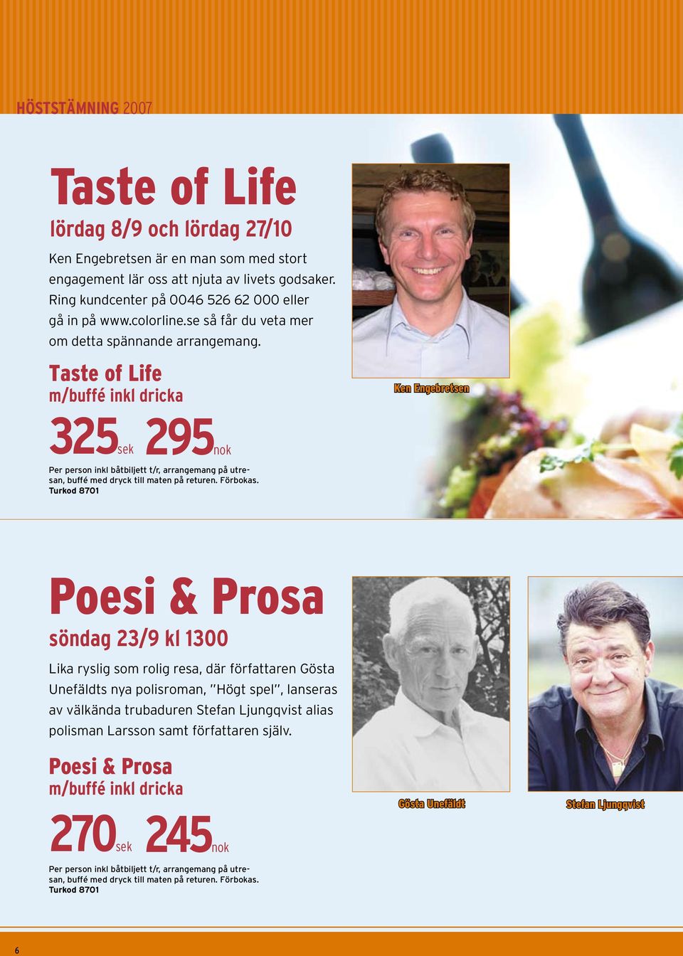 Taste of Life m/buffé inkl dricka Ken Engebretsen 325sek 295nok Per person inkl båtbiljett t/r, arrangemang på utresan, buffé med dryck till maten på returen. Förbokas.