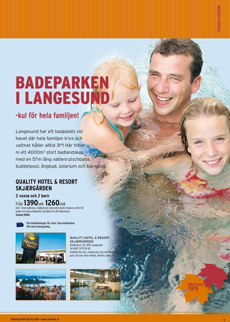 Quality hotel & resort skjærgården 2 vuxna och 2 barn Från 1390sek 1260nok Inkl. 1 övernattning i dubbelrum med extra bädd, frukost, entré till badet och personbiljetter på båten t/r. Bil tillkommer.