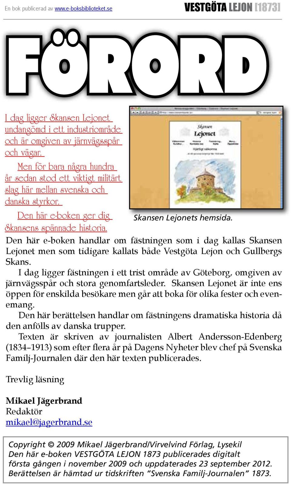 Den här e-boken handlar om fästningen som i dag kallas Skansen Lejonet men som tidigare kallats både Vestgöta Lejon och Gullbergs Skans.