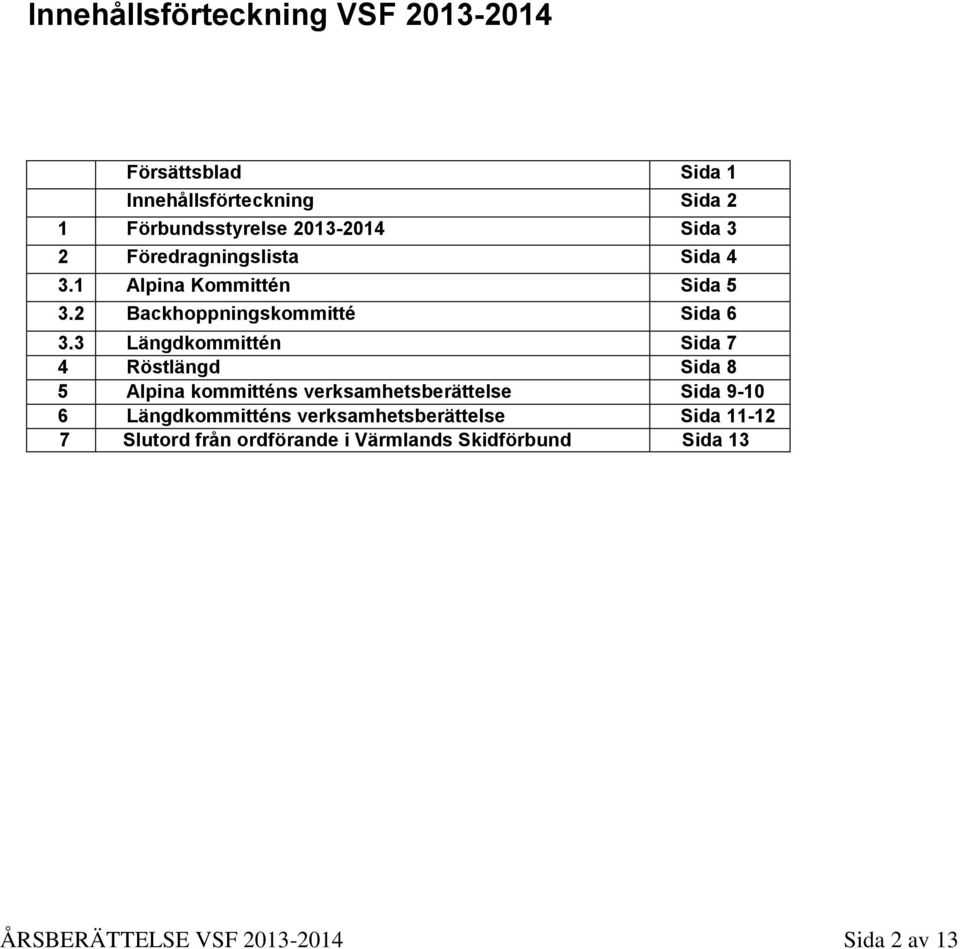 3 Längdkommittén Sida 7 4 Röstlängd Sida 8 5 Alpina kommitténs verksamhetsberättelse Sida 9-10 6 Längdkommitténs