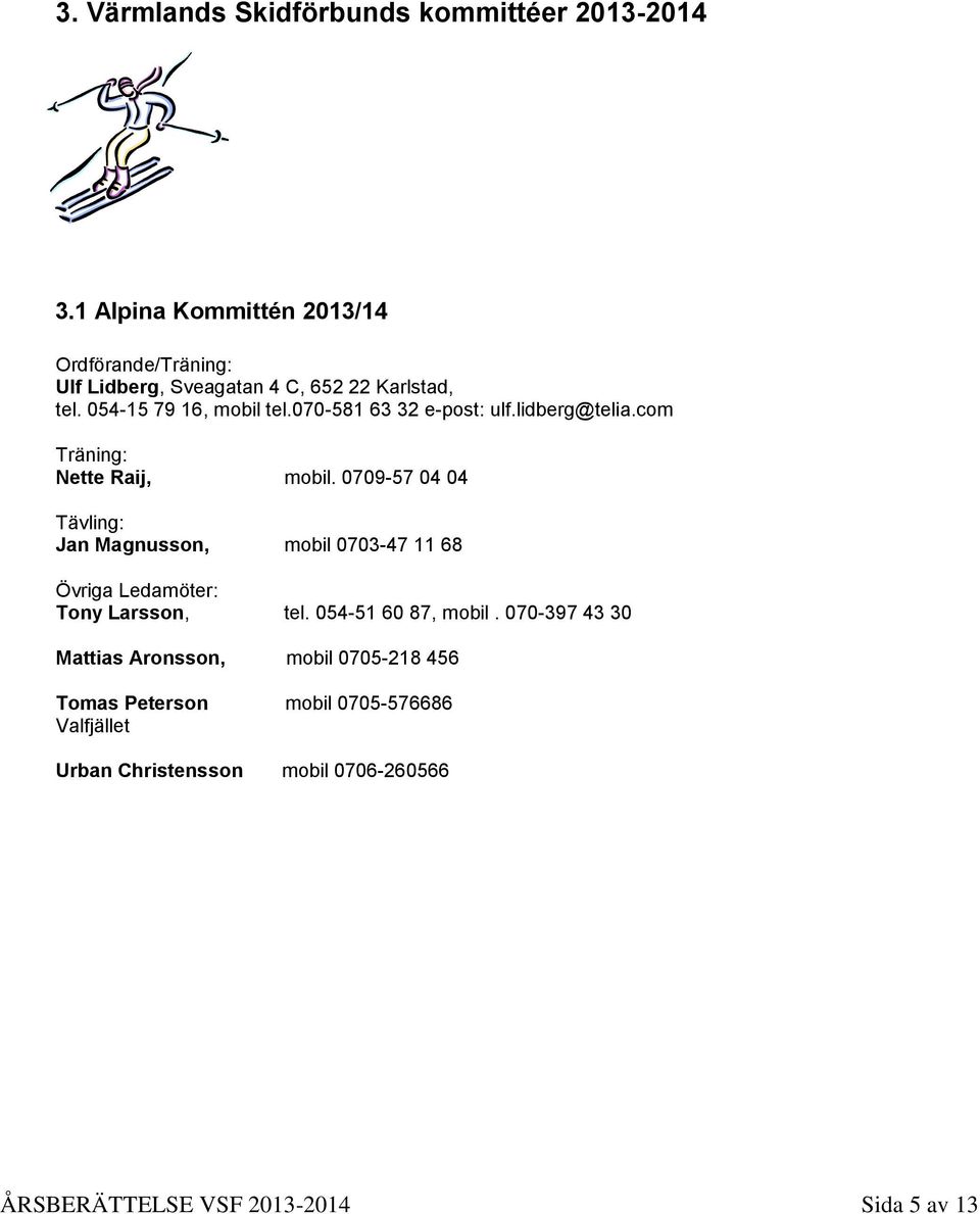 070-581 63 32 e-post: ulf.lidberg@telia.com Träning: Nette Raij, mobil.