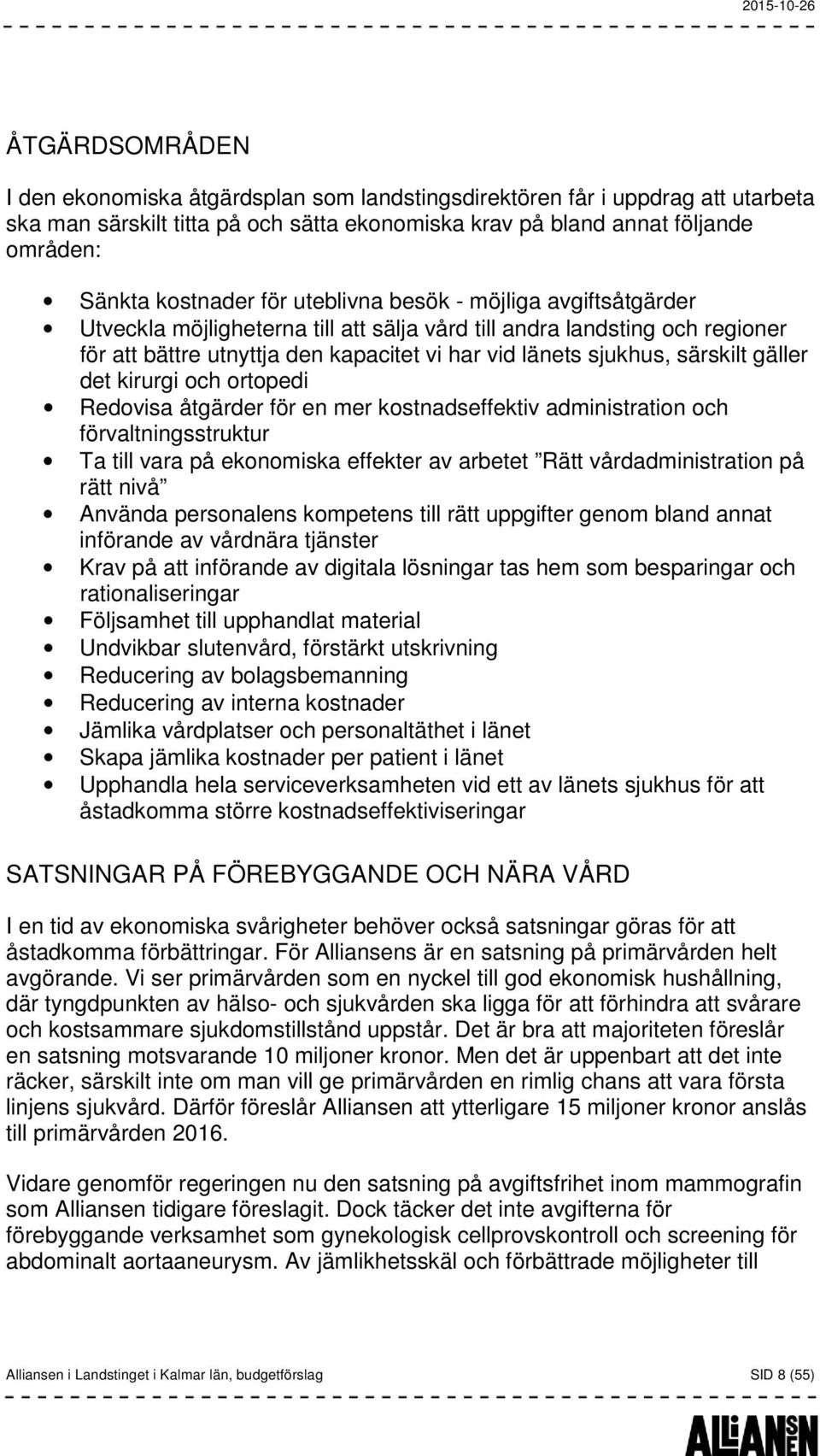 gäller det kirurgi och ortopedi Redovisa åtgärder för en mer kostnadseffektiv administration och förvaltningsstruktur Ta till vara på ekonomiska effekter av arbetet Rätt vårdadministration på rätt