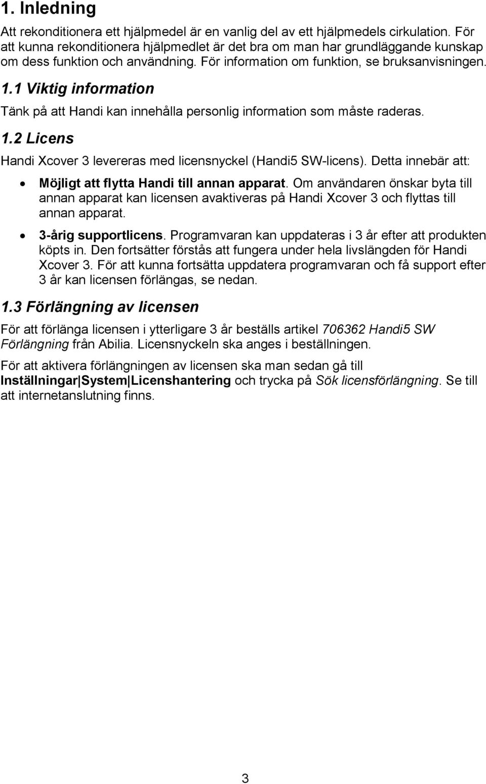 1 Viktig information Tänk på att Handi kan innehålla personlig information som måste raderas. 1.2 Licens Handi Xcover 3 levereras med licensnyckel (Handi5 SW-licens).