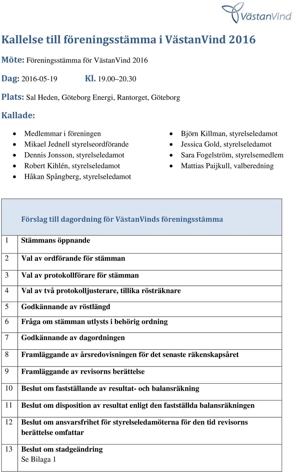 Spångberg, styrelseledamot Björn Killman, styrelseledamot Jessica Gold, styrelseledamot Sara Fogelström, styrelsemedlem Mattias Paijkull, valberedning Förslag till dagordning för VästanVinds