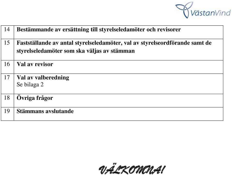 de styrelseledamöter som ska väljas av stämman 16 Val av revisor 17 Val