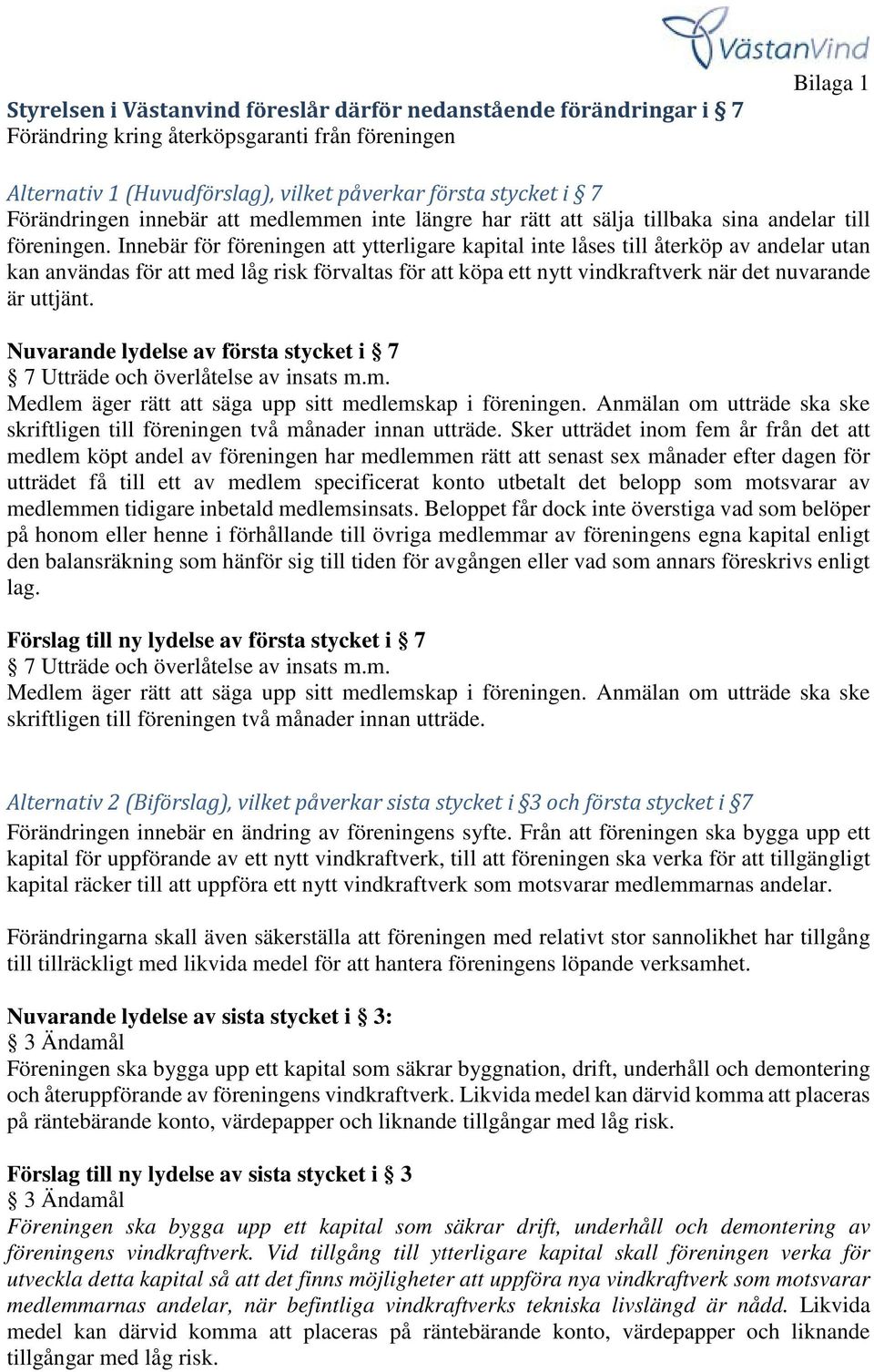 Innebär för föreningen att ytterligare kapital inte låses till återköp av andelar utan kan användas för att med låg risk förvaltas för att köpa ett nytt vindkraftverk när det nuvarande är uttjänt.