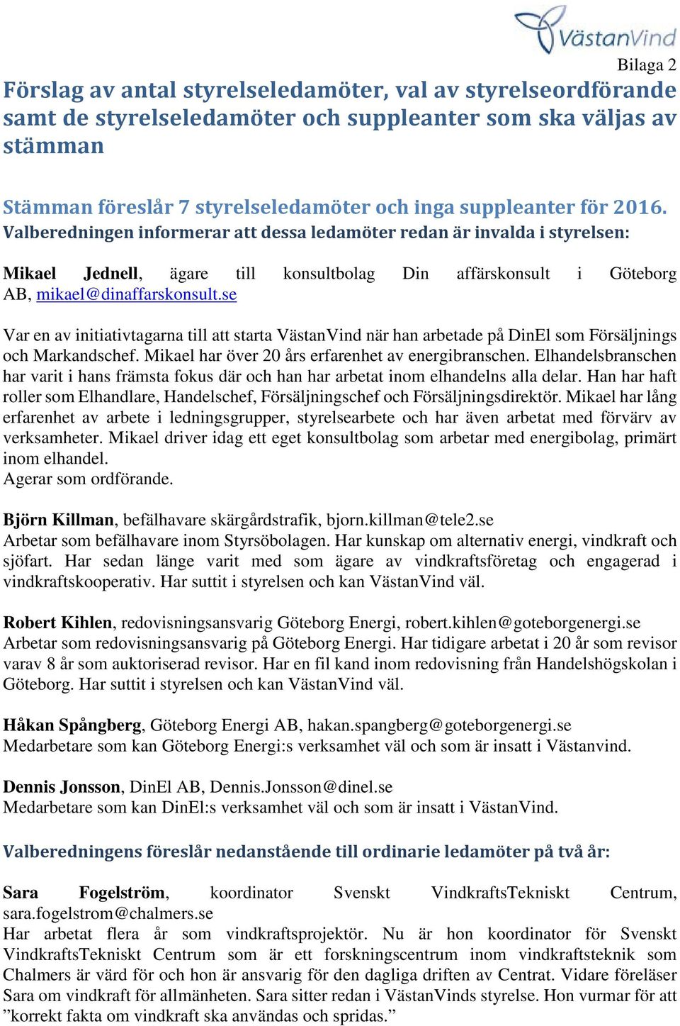 se Var en av initiativtagarna till att starta VästanVind när han arbetade på DinEl som Försäljnings och Markandschef. Mikael har över 20 års erfarenhet av energibranschen.