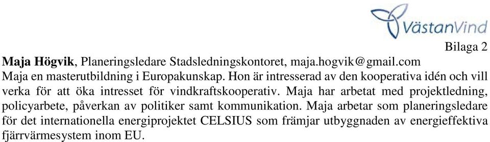 Hon är intresserad av den kooperativa idén och vill verka för att öka intresset för vindkraftskooperativ.