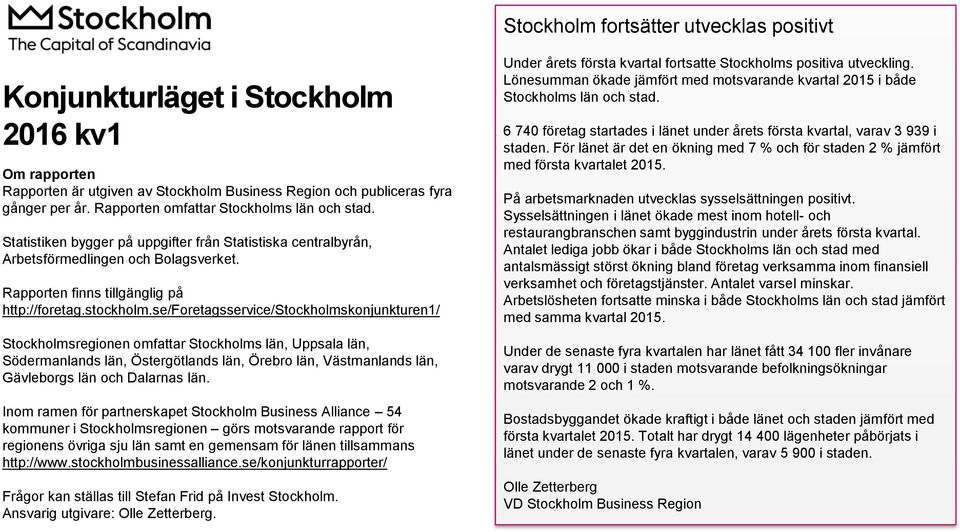 se/foretagsservice/stockholmskonjunkturen1/ Stockholmsregionen omfattar, Uppsala län, Södermanlands län, Östergötlands län, Örebro län, Västmanlands län, Gävleborgs län och Dalarnas län.