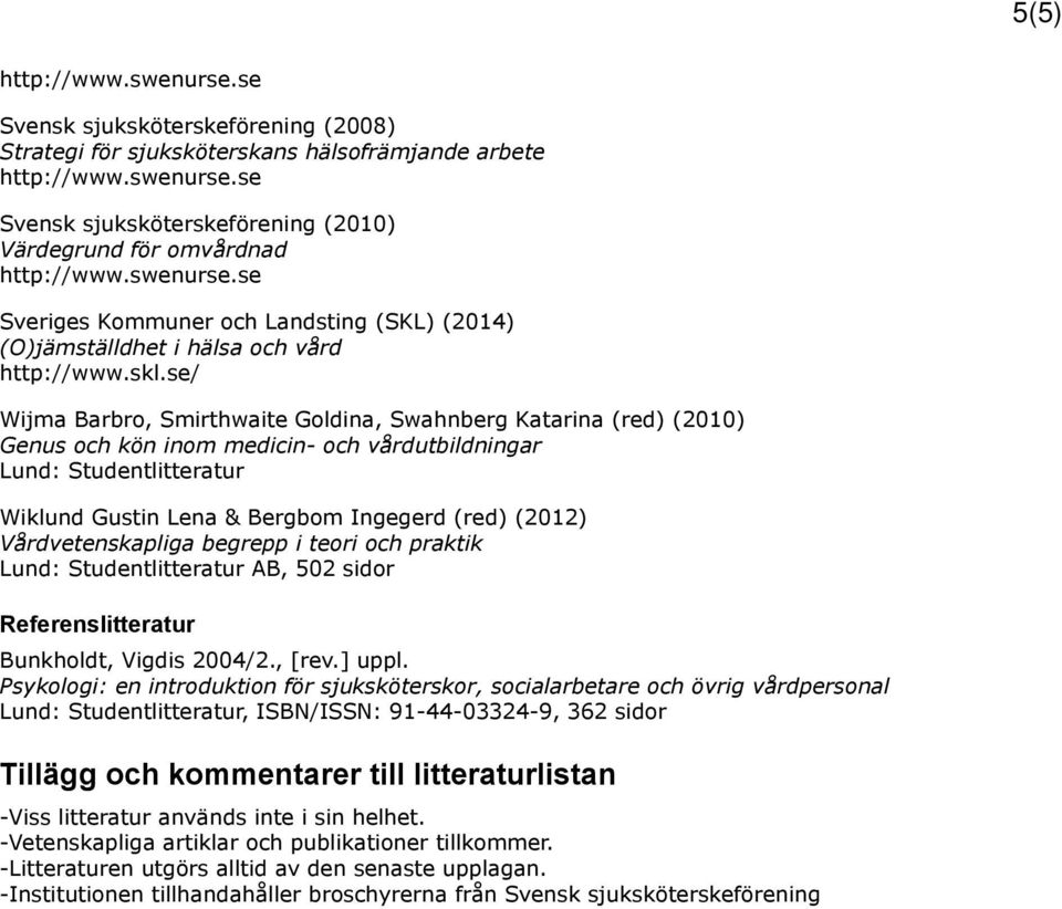 se/ Wijma Barbro, Smirthwaite Goldina, Swahnberg Katarina (red) (2010) Genus och kön inom medicin- och vårdutbildningar Lund: Studentlitteratur Wiklund Gustin Lena & Bergbom Ingegerd (red) (2012)