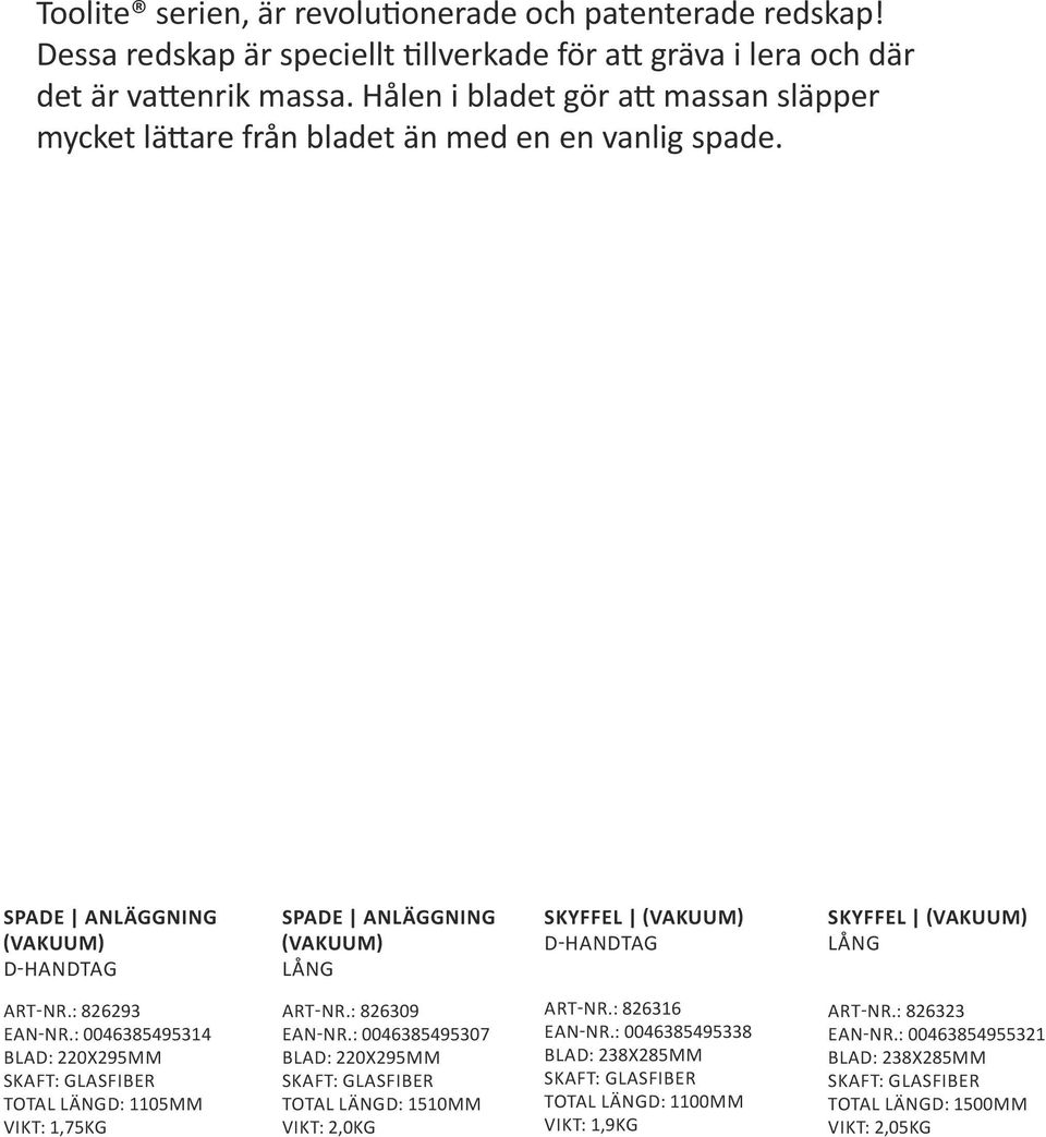 at massen slipper mycket lättare från bladethän med en en vanlig mye le=ere en med en vanlig spade. Spade Anlegg vakum SPADE ANLÄGGNING D- håndtak (VAKUUM) VARE- Nr.: 826293 D HANDTAG NOBB- Nr.