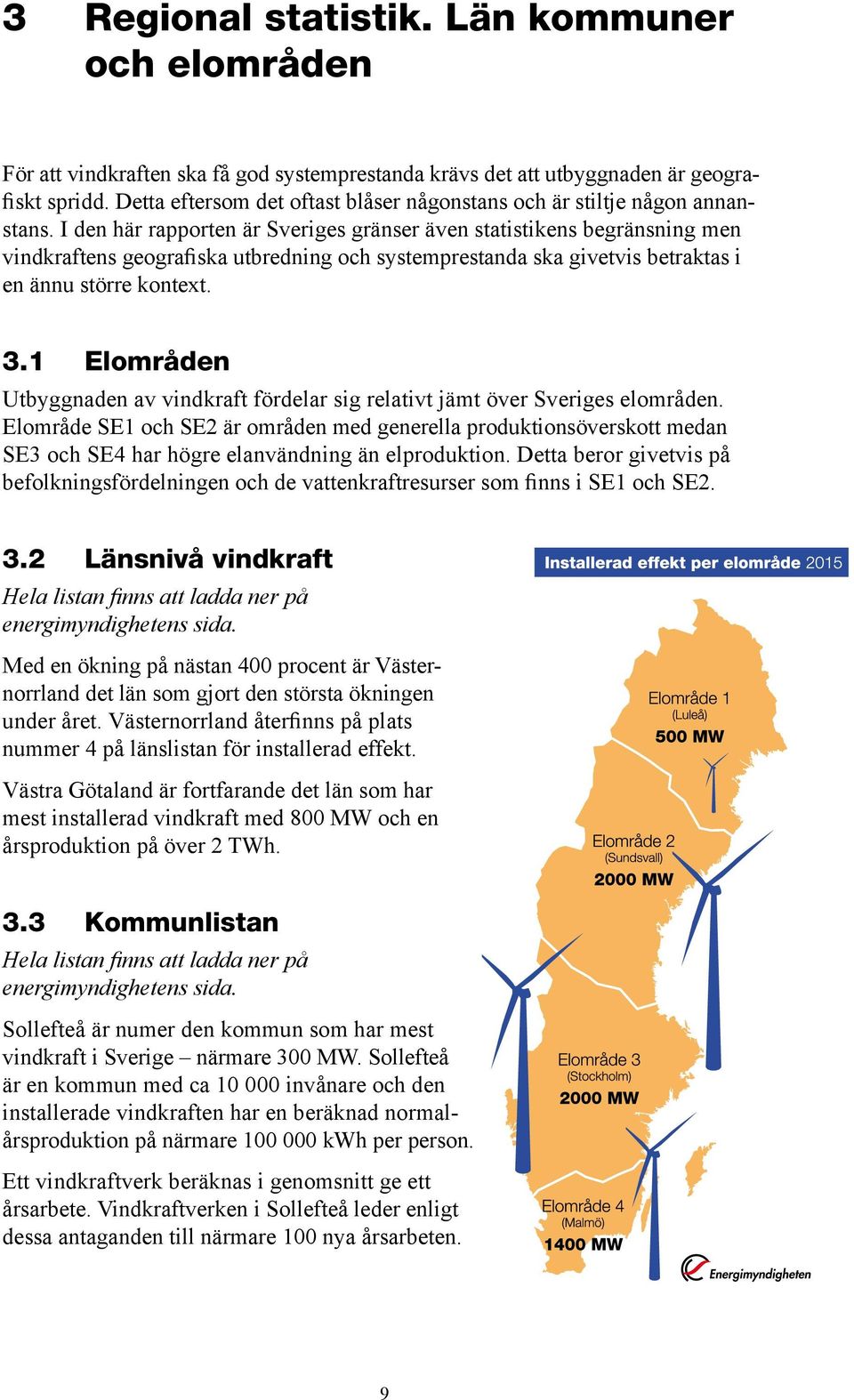 I den här rapporten är Sveriges gränser även statistikens begränsning men vindkraftens geografiska utbredning och systemprestanda ska givetvis betraktas i en ännu större kontext. 3.