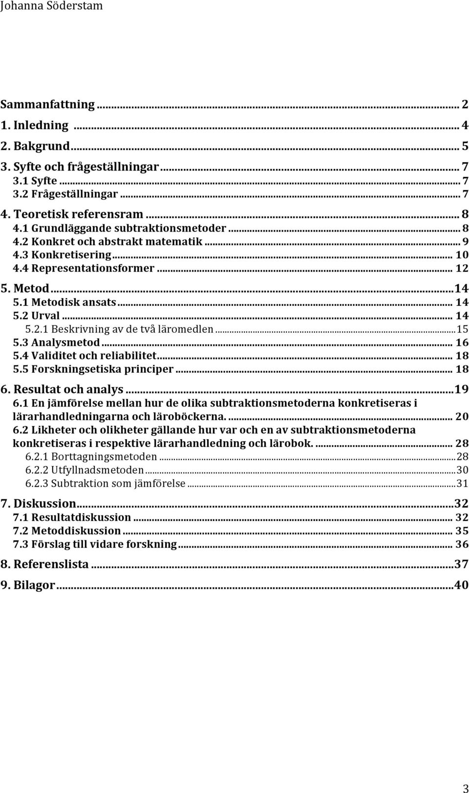 .. 15 5.3 Analysmetod... 16 5.4 Validitet och reliabilitet... 18 5.5 Forskningsetiska principer... 18 6. Resultat och analys... 19 6.