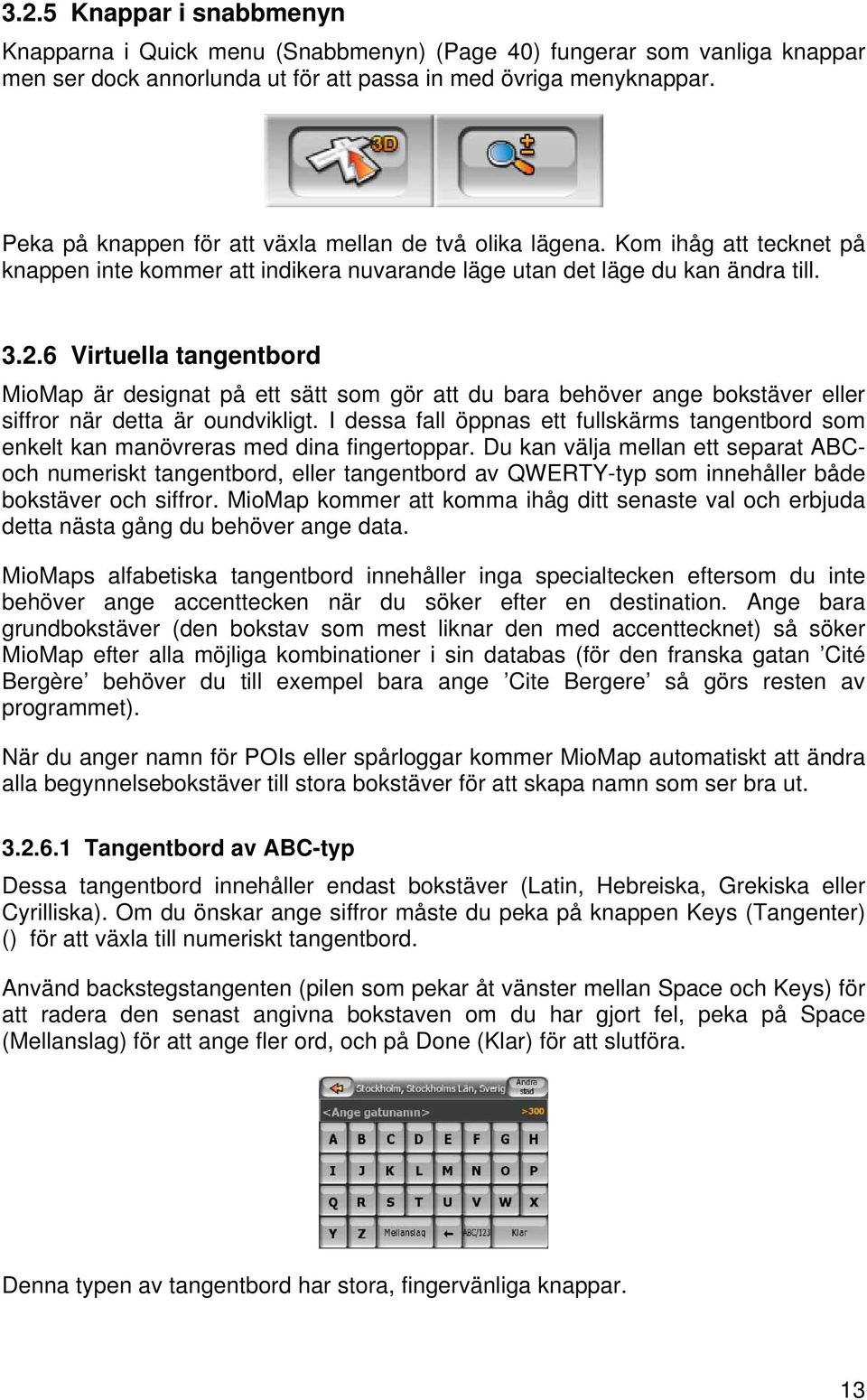 6 Virtuella tangentbord MioMap är designat på ett sätt som gör att du bara behöver ange bokstäver eller siffror när detta är oundvikligt.