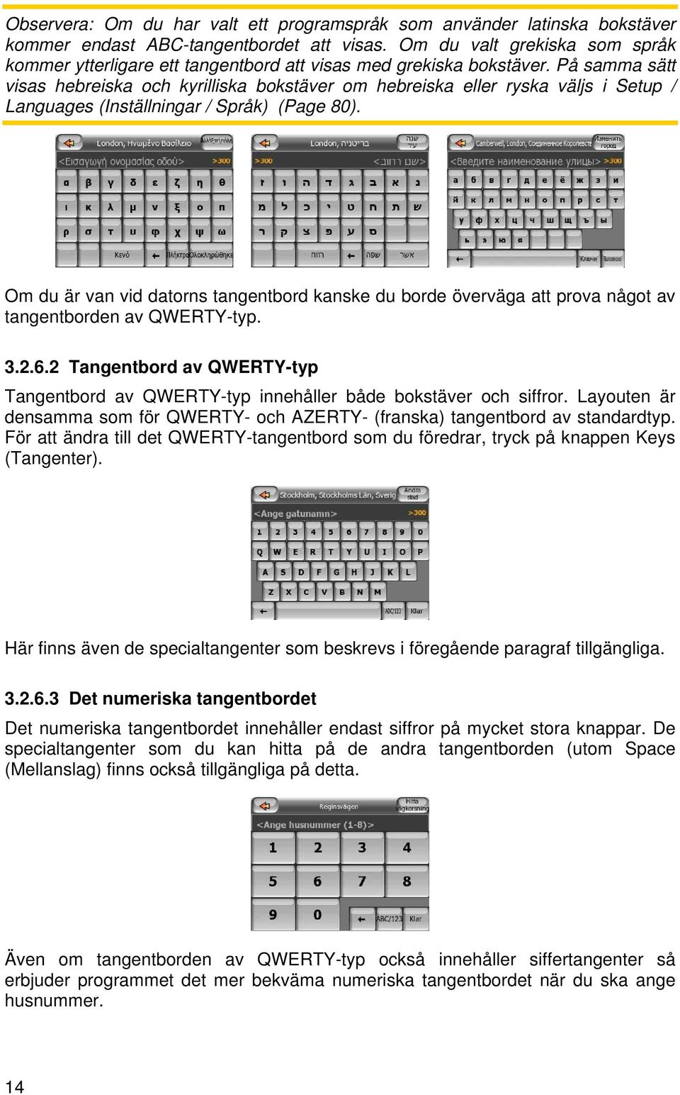 På samma sätt visas hebreiska och kyrilliska bokstäver om hebreiska eller ryska väljs i Setup / Languages (Inställningar / Språk) (Page 80).
