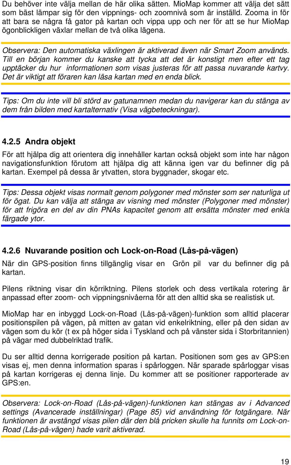 Observera: Den automatiska växlingen är aktiverad även när Smart Zoom används.