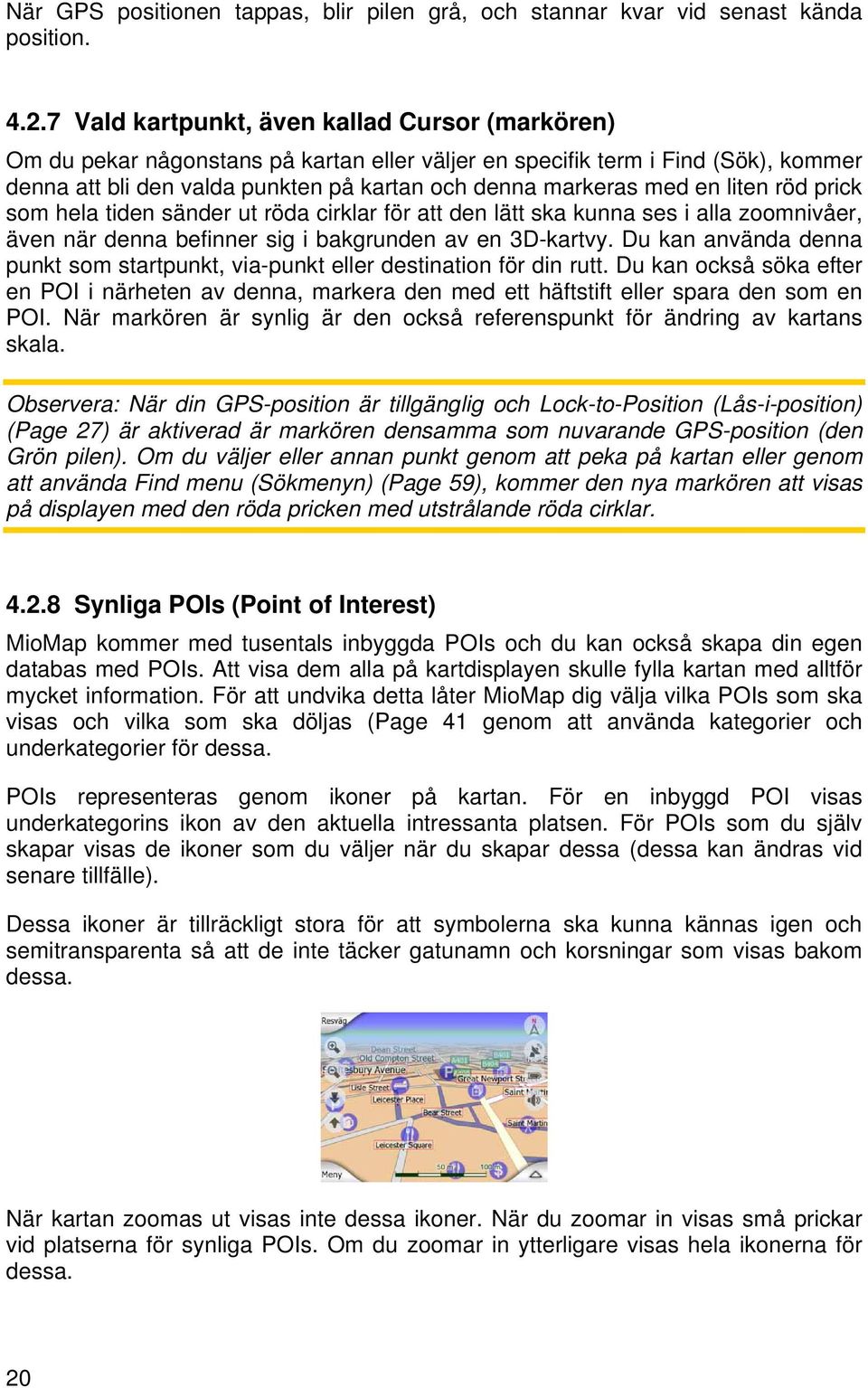 liten röd prick som hela tiden sänder ut röda cirklar för att den lätt ska kunna ses i alla zoomnivåer, även när denna befinner sig i bakgrunden av en 3D-kartvy.