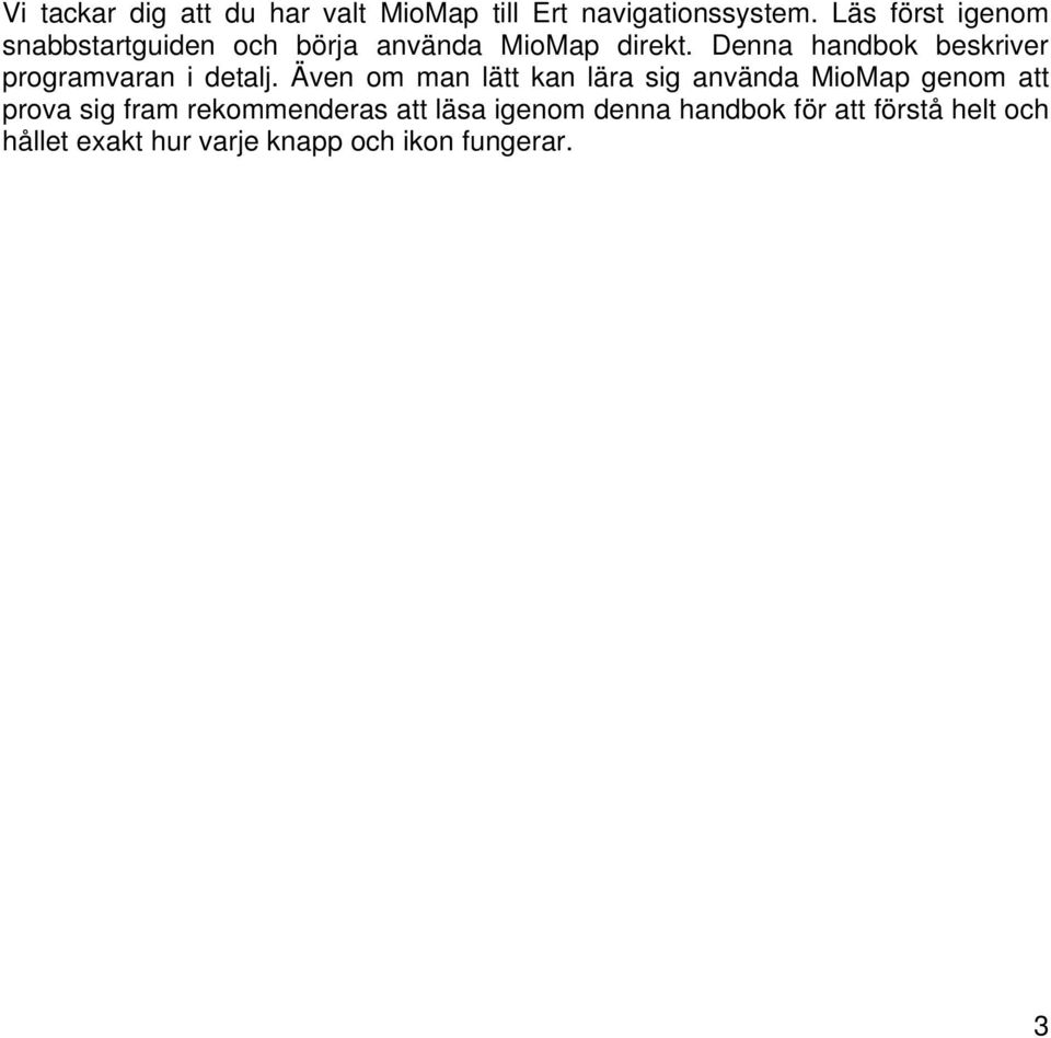 Denna handbok beskriver programvaran i detalj.