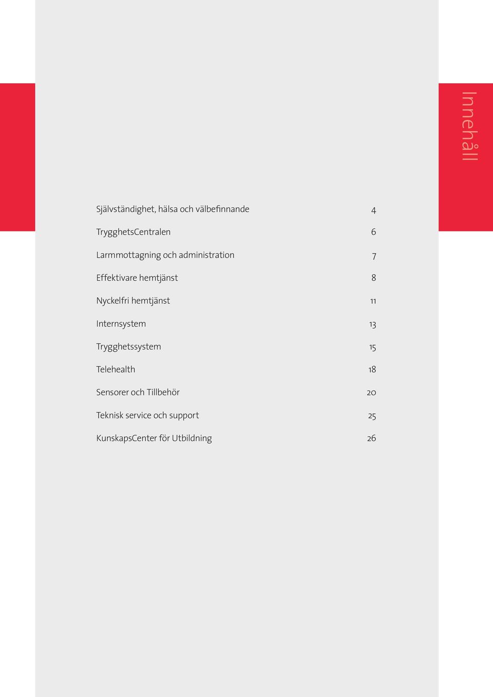 hemtjänst 11 Internsystem 13 Trygghetssystem 15 Telehealth 18 Sensorer