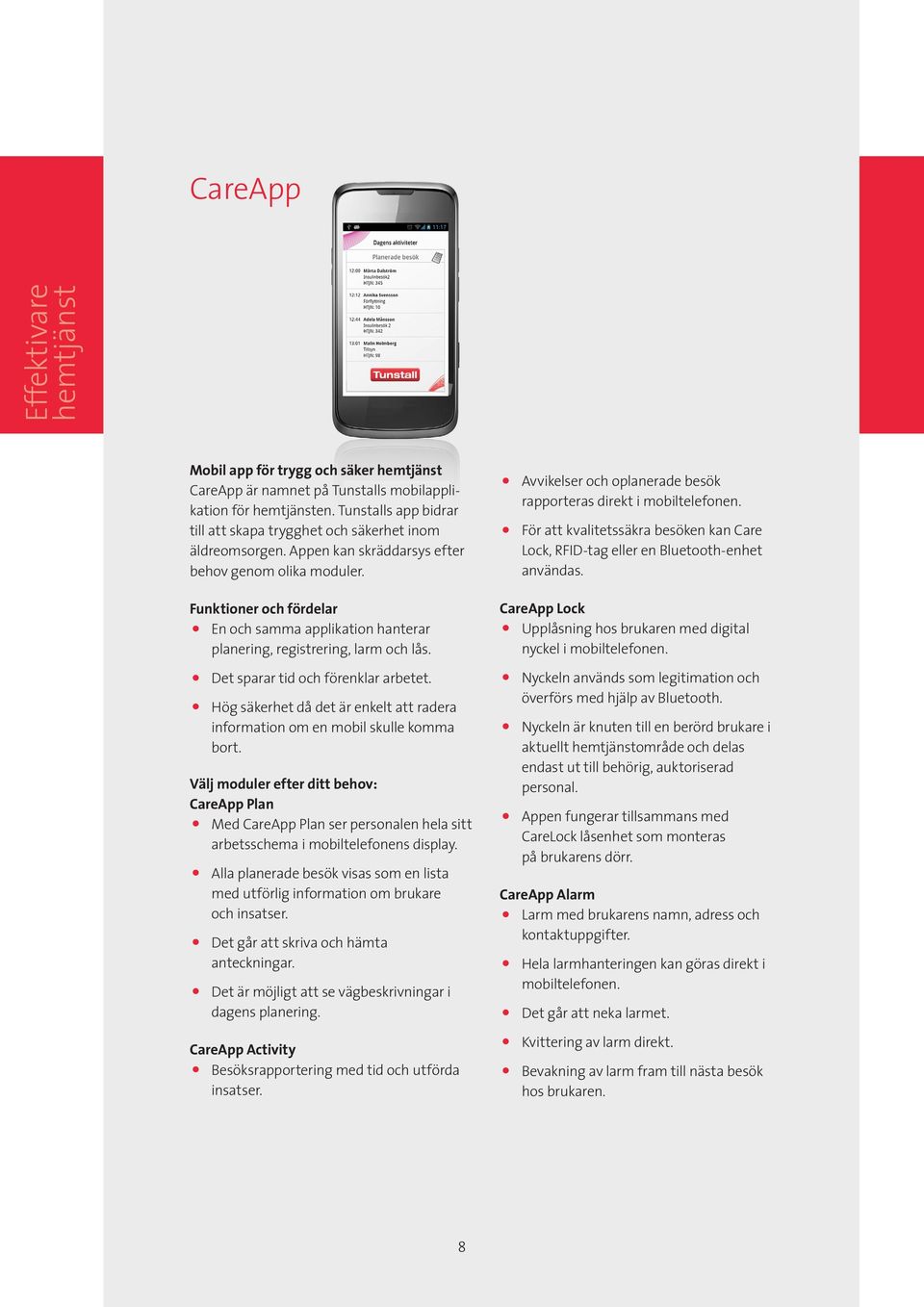 Funktioner och fördelar En och samma applikation hanterar planering, registrering, larm och lås. Det sparar tid och förenklar arbetet.