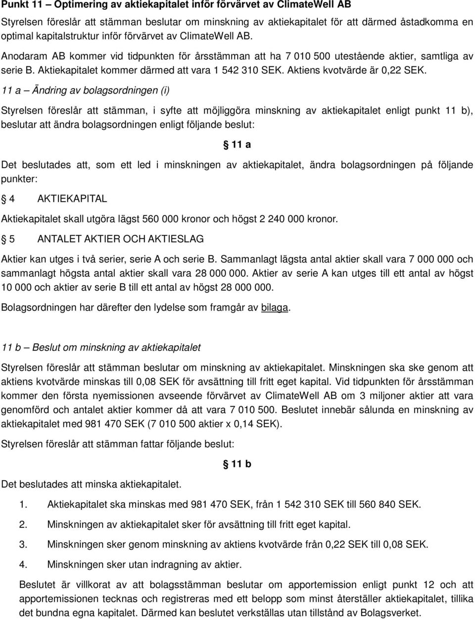Aktiens kvotvärde är 0,22 SEK.
