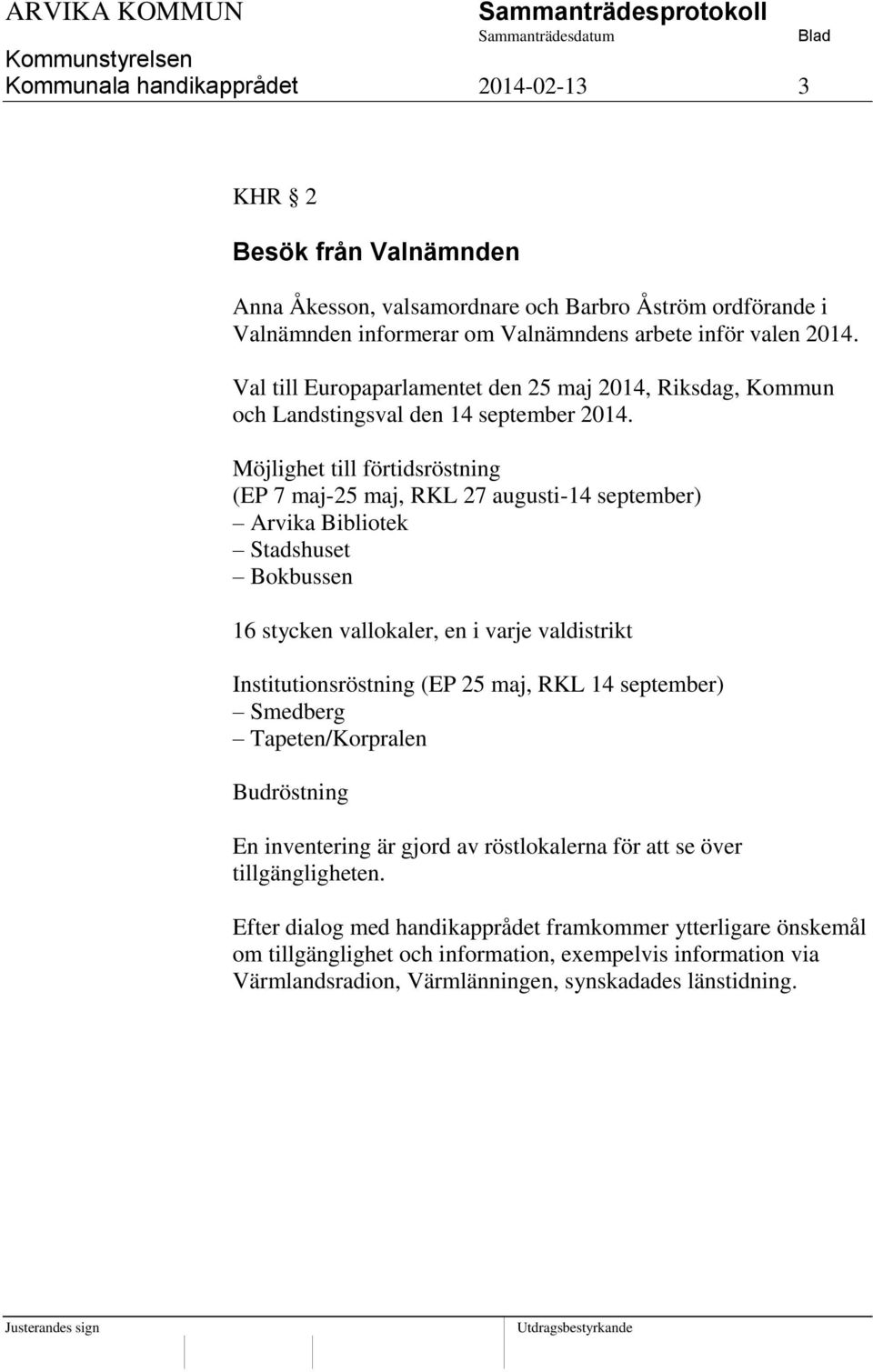 Möjlighet till förtidsröstning (EP 7 maj-25 maj, RKL 27 augusti-14 september) Arvika Bibliotek Stadshuset Bokbussen 16 stycken vallokaler, en i varje valdistrikt Institutionsröstning (EP 25 maj, RKL