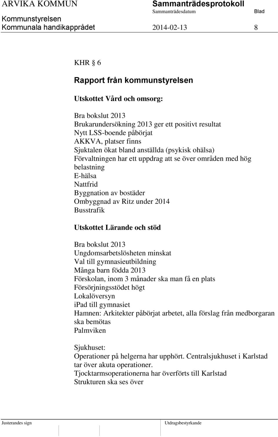 Busstrafik Utskottet Lärande och stöd Bra bokslut 2013 Ungdomsarbetslösheten minskat Val till gymnasieutbildning Många barn födda 2013 Förskolan, inom 3 månader ska man få en plats Försörjningsstödet