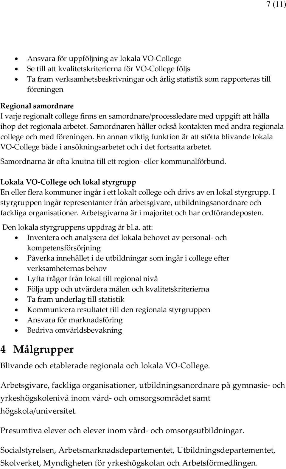 Samordnaren håller också kontakten med andra regionala college och med föreningen.