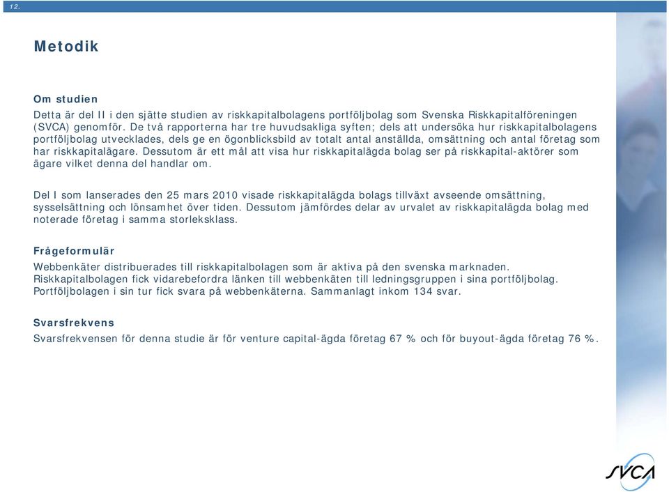 som har riskkapitalägare. Dessutom är ett mål att visa hur riskkapitalägda bolag ser på riskkapital-aktörer som ägare vilket denna del handlar om.