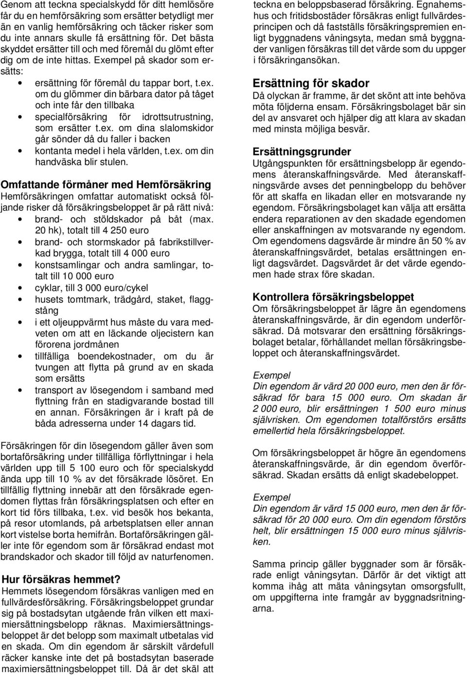 om du glömmer din bärbara dator på tåget och inte får den tillbaka specialförsäkring för idrottsutrustning, som ersätter t.ex.