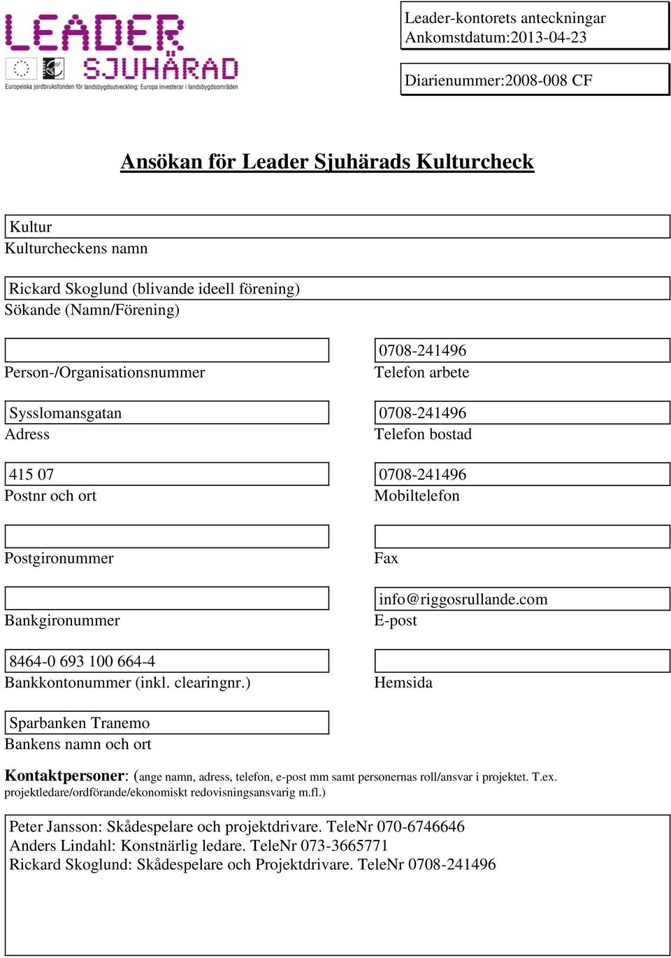 8464-0 693 100 664-4 Bankkontonummer (inkl. clearingnr.) Fax info@riggosrullande.