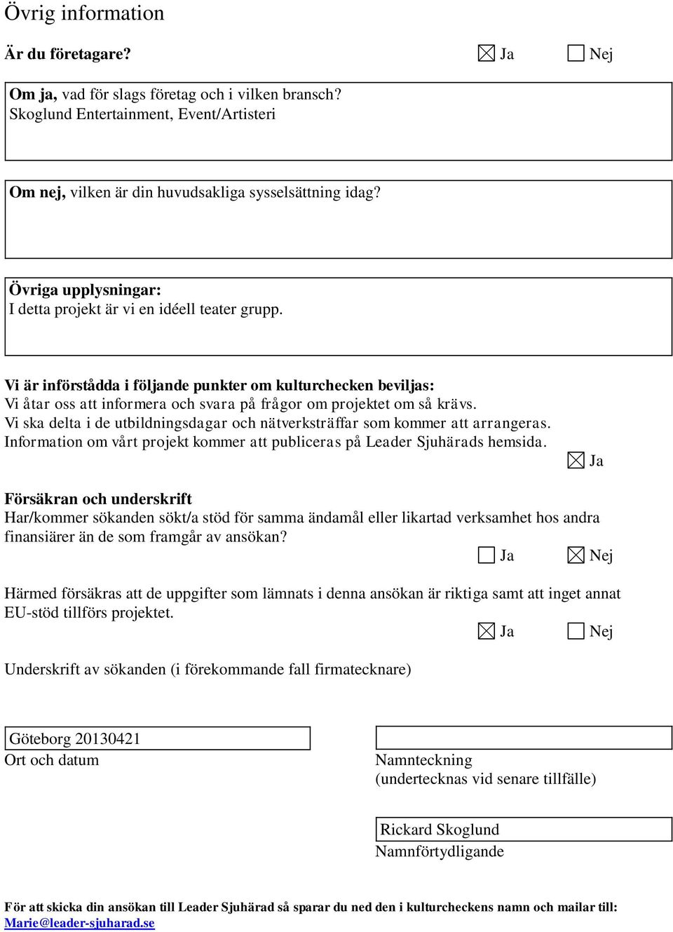 Vi är införstådda i följande punkter om kulturchecken beviljas: Vi åtar oss att informera och svara på frågor om projektet om så krävs.